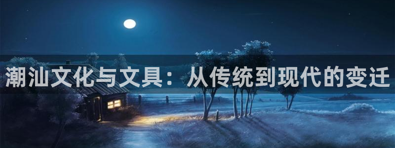 九游老哥会俱乐部：潮汕文化与文具：从传统