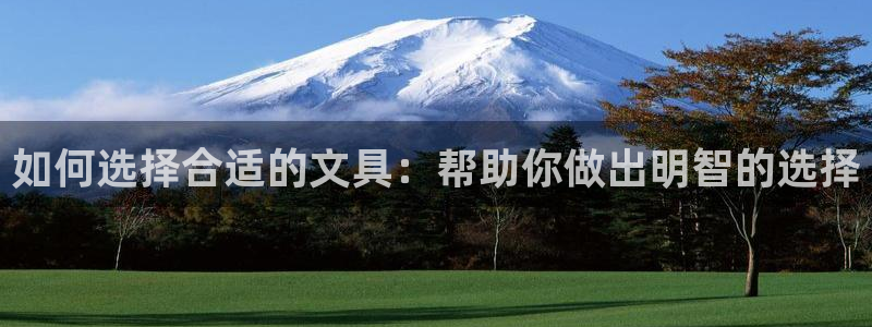 ag九游会登陆入口：如何选择合适的文具：