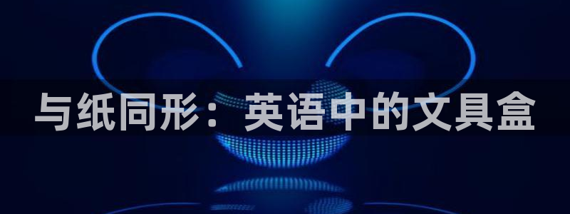 九游会网页版登录入口：与纸同形：英语中的
