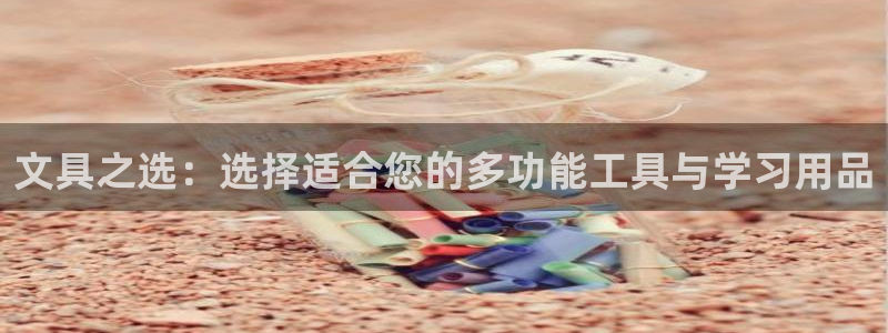 J9九游会官方网站：文具之选：选择适合您
