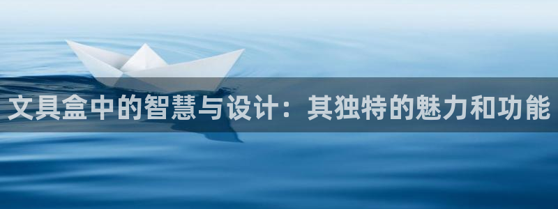 九游会ag亚洲集团官方网站：文具盒中的智